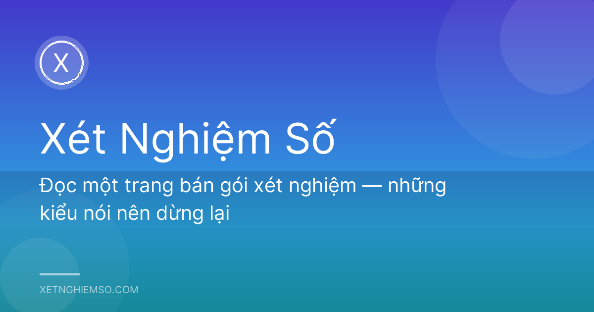 Đọc một trang bán gói xét nghiệm — những kiểu nói nên dừng lại