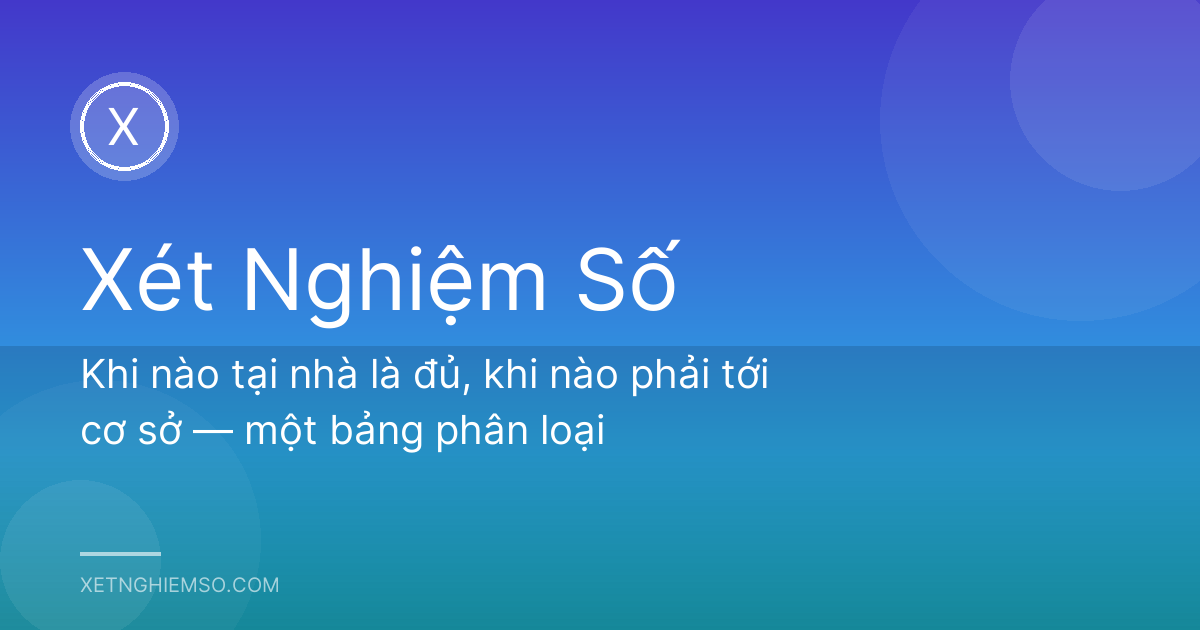 Khi nào tại nhà là đủ, khi nào phải tới cơ sở — một bảng phân loại