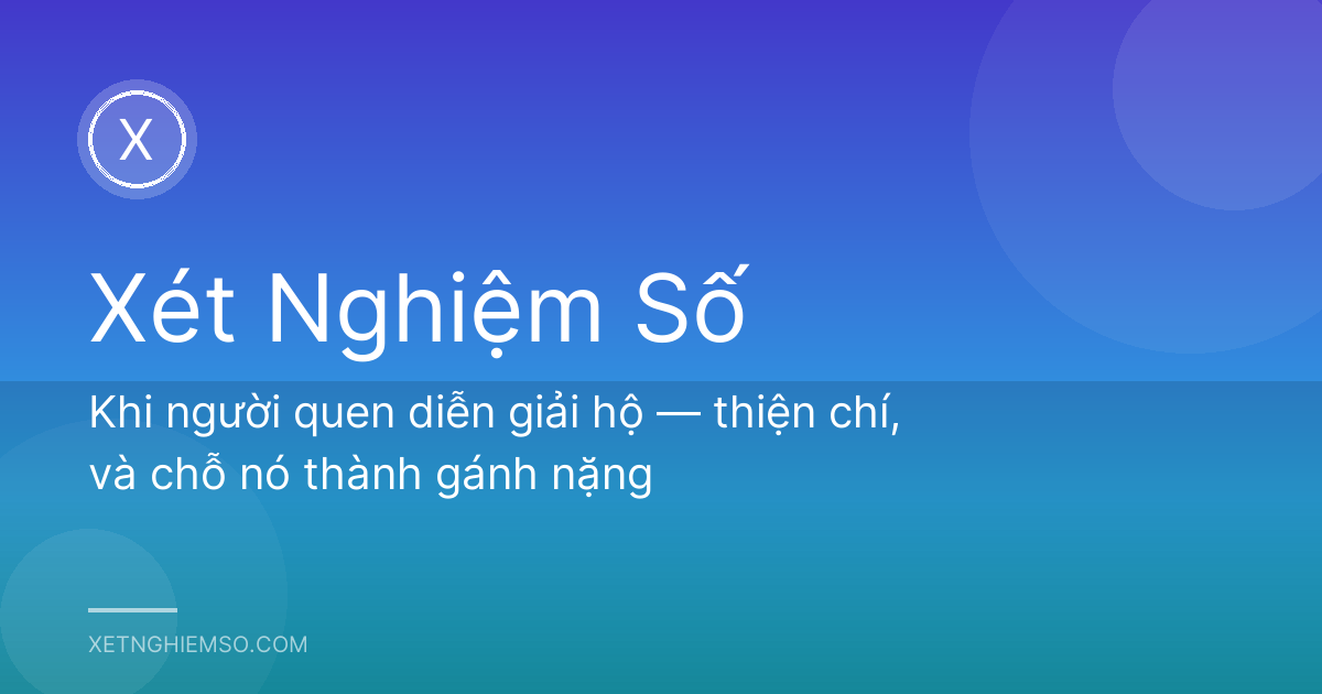 Khi người quen diễn giải hộ — thiện chí, và chỗ nó thành gánh nặng