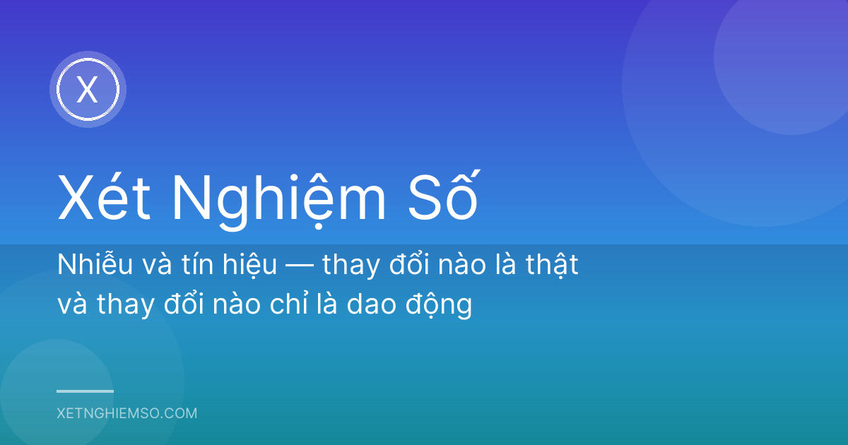 Nhiễu và tín hiệu — thay đổi nào là thật và thay đổi nào chỉ là dao động